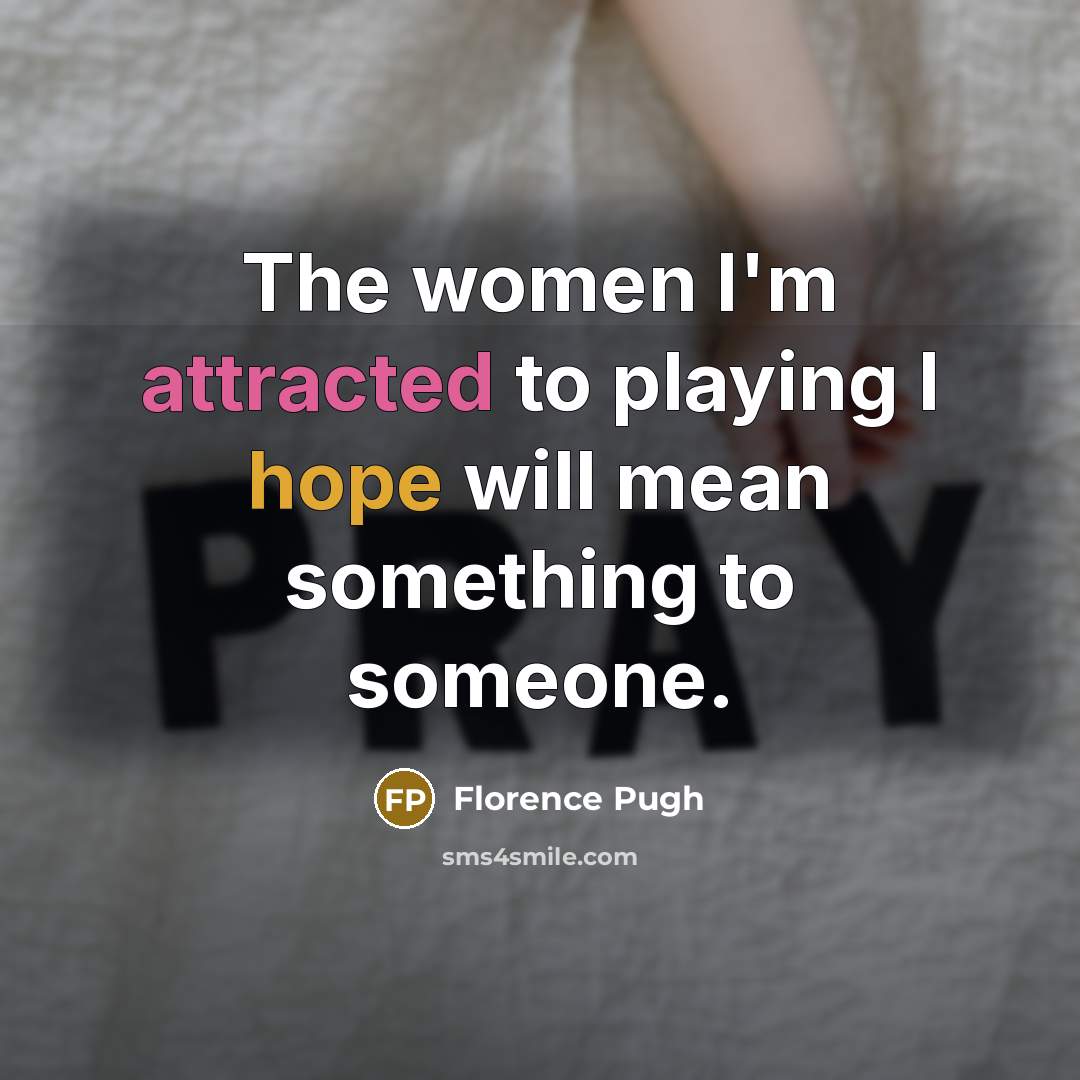 “The women I'm attracted to playing I hope will mean something to someone.” quote by Florence Pugh