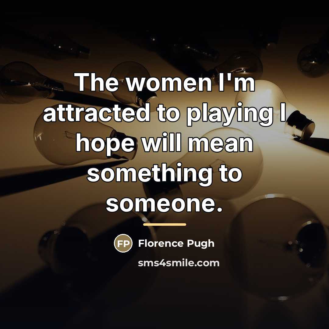 “The women I'm attracted to playing I hope will mean…” quote by Florence Pugh