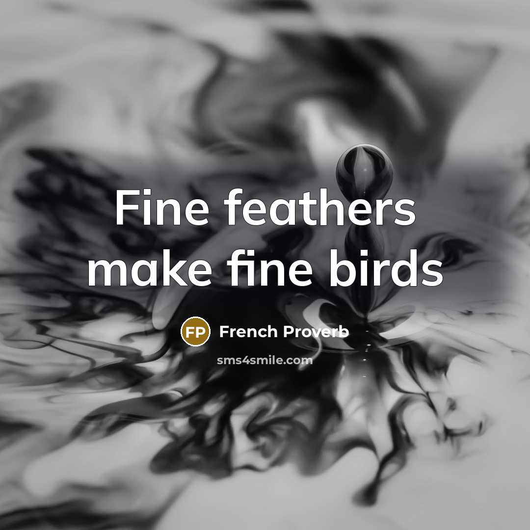 “Fine feathers make fine birds” quote by French Proverb