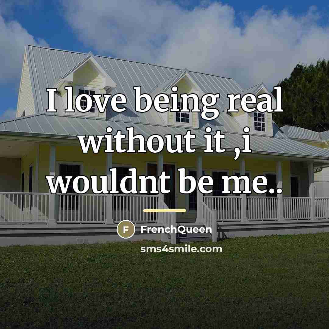 “I love being real without it ,i wouldnt be me..…” quote by Frenchqueen