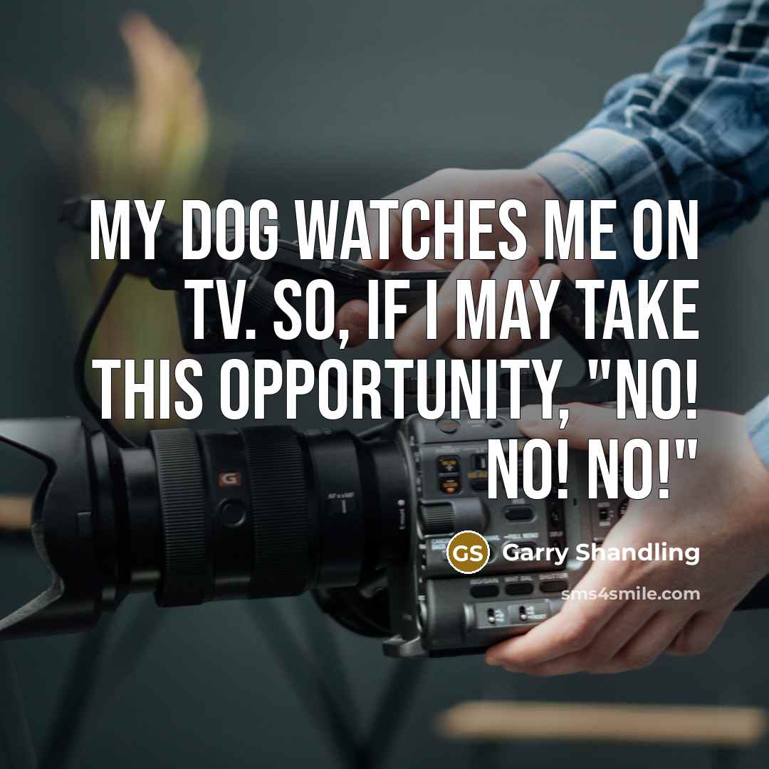 “My dog watches me on TV. So, if I may…” quote by Garry Shandling