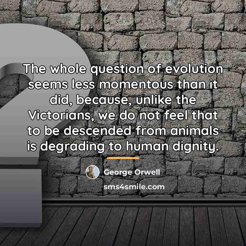 “The whole question of evolution seems less momentous than it…” quote by George Orwell