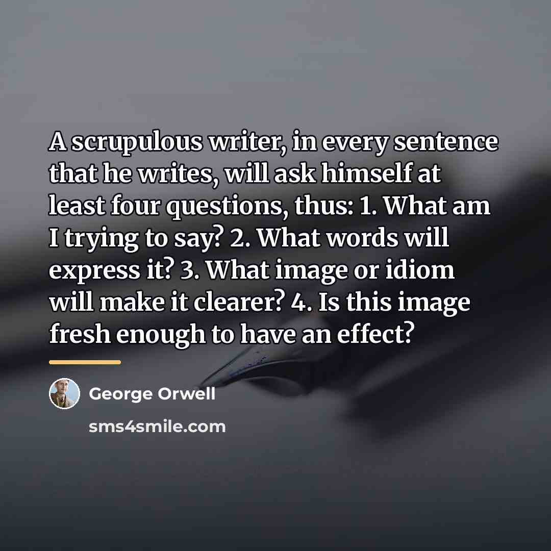 “A scrupulous writer, in every sentence that he writes, will…” quote by George Orwell