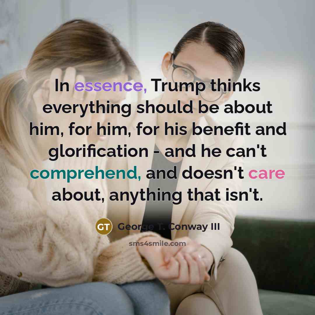 “In essence, Trump thinks everything should be about him, for…” quote by George T. Conway III