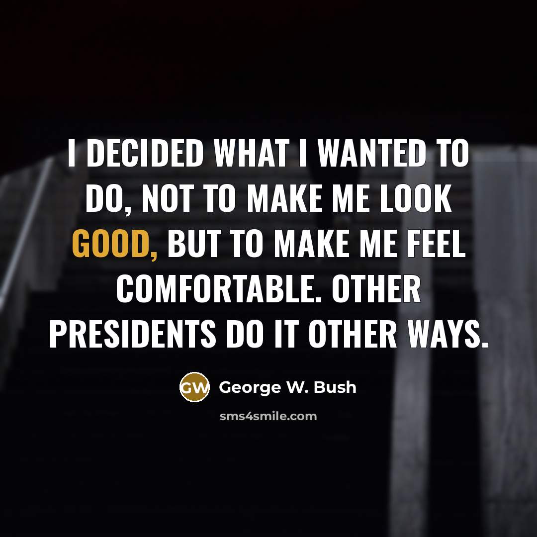 “I decided what I wanted to do, not to make…” quote by George W. Bush