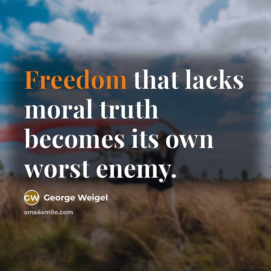 “Freedom that lacks moral truth becomes its own worst enemy.…” quote by George Weigel