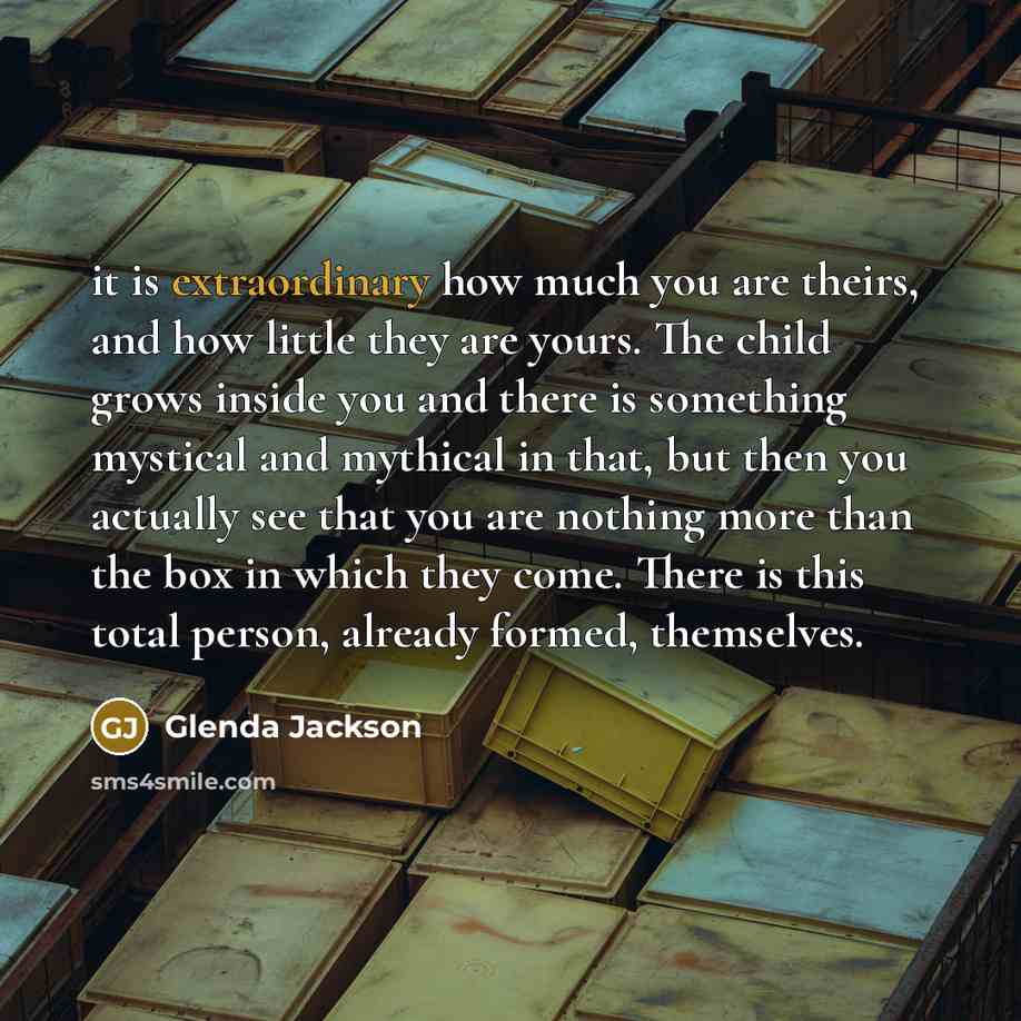 “it is extraordinary how much you are theirs, and how…” quote by Glenda Jackson