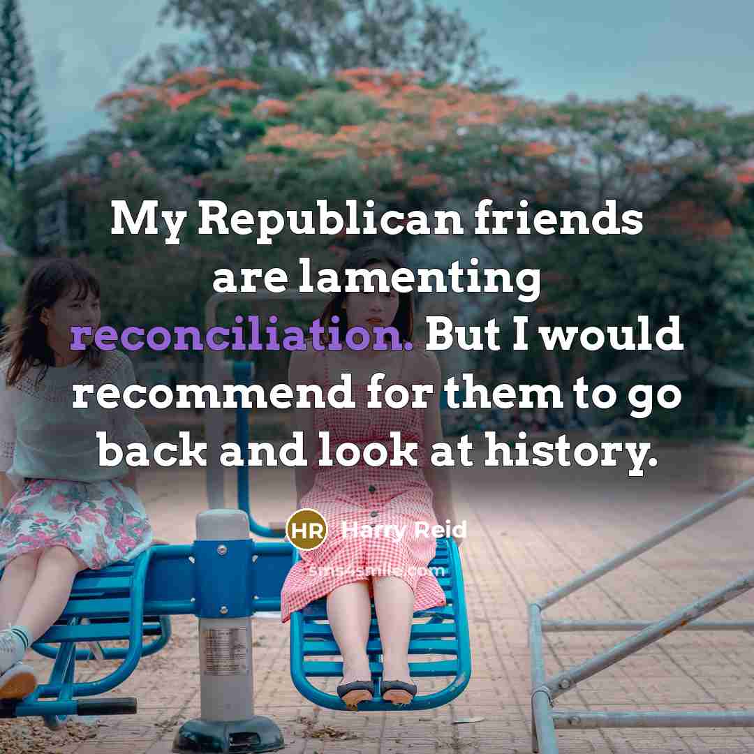 “My Republican friends are lamenting reconciliation. But I would recommend…” quote by Harry Reid