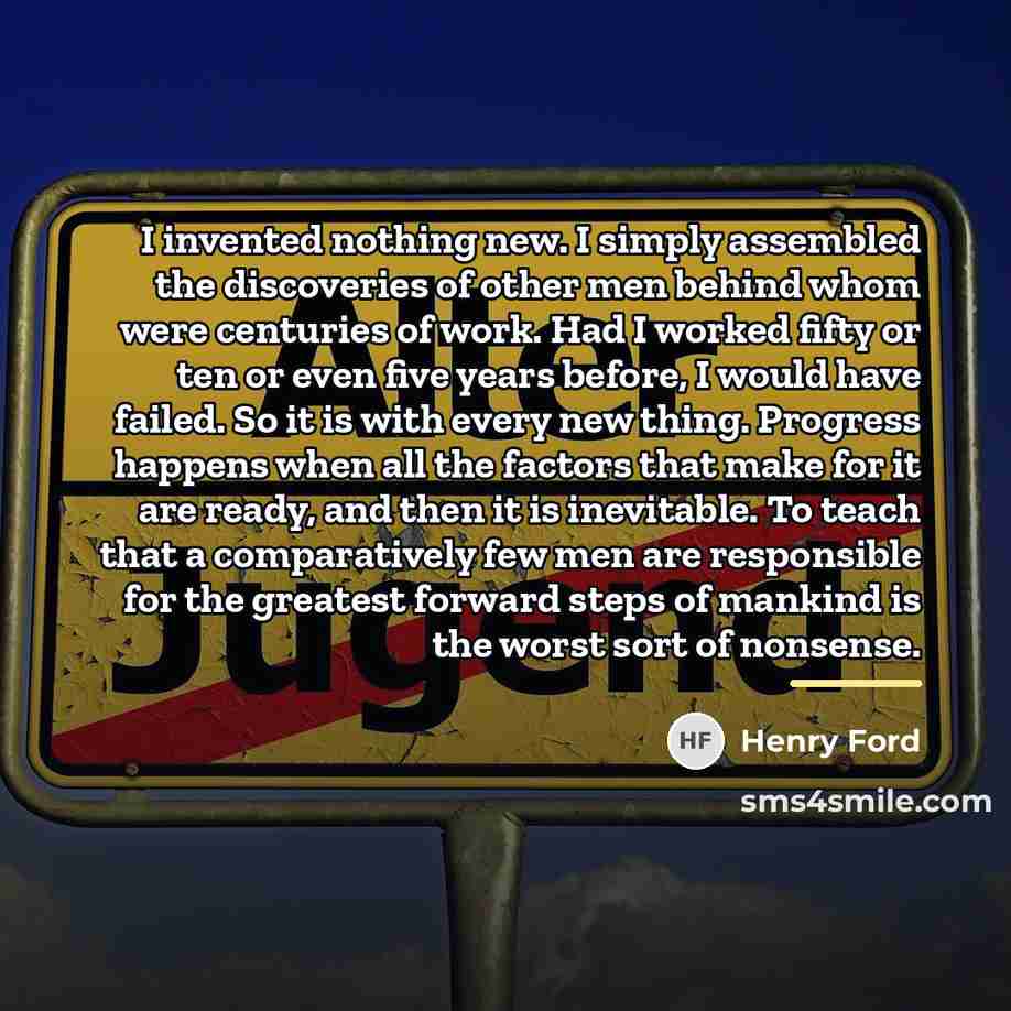 “I invented nothing new. I simply assembled the discoveries of…” quote by Henry Ford