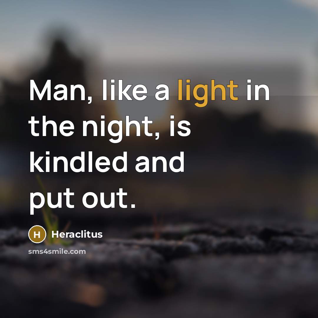 “Man, like a light in the night, is kindled and…” quote by Heraclitus