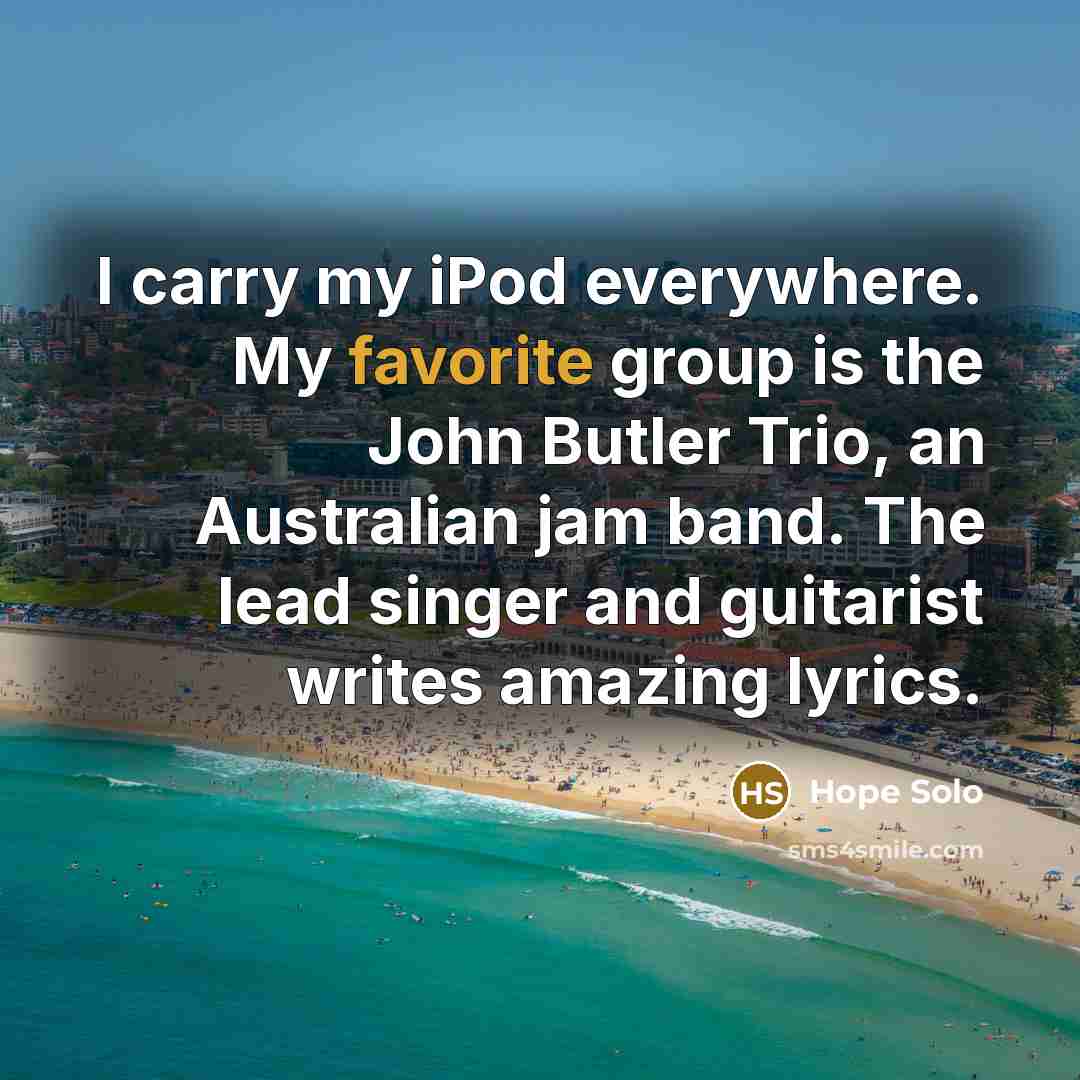 “I carry my iPod everywhere. My favorite group is the…” quote by Hope Solo
