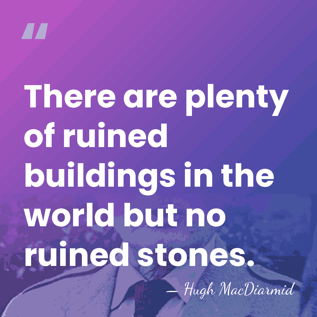 There are plenty of ruined buildings in the world but no ruined&hellip; - Hugh MacDiarmid