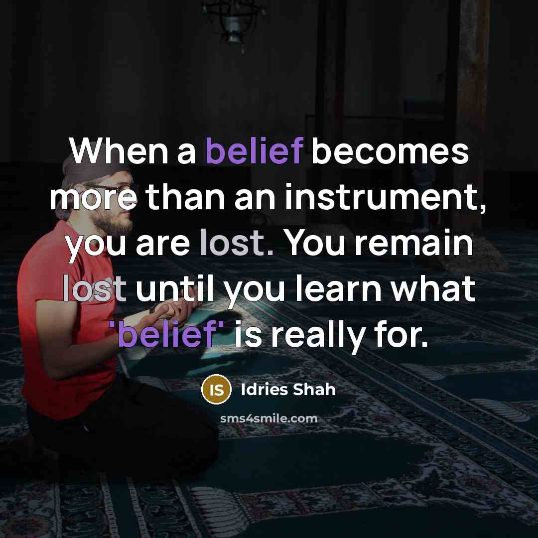 “When a belief becomes more than an instrument, you are…” quote by Idries Shah