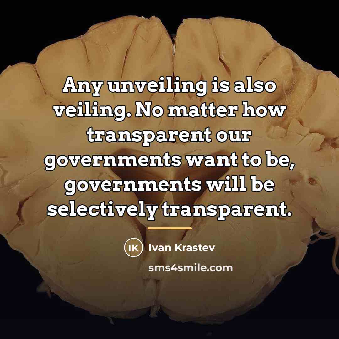 “Any unveiling is also veiling. No matter how transparent our…” quote by Ivan Krastev