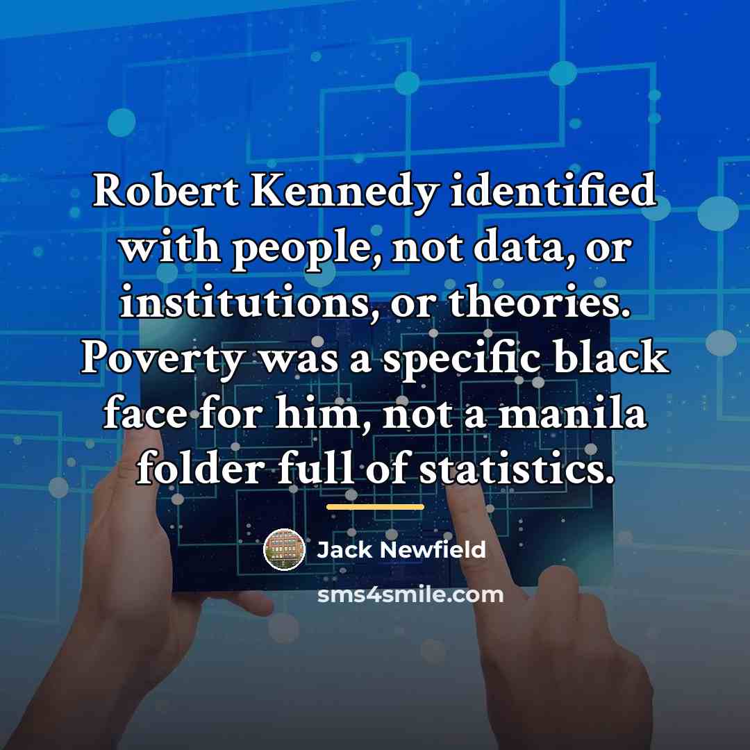 “Robert Kennedy identified with people, not data, or institutions, or…” quote by Jack Newfield