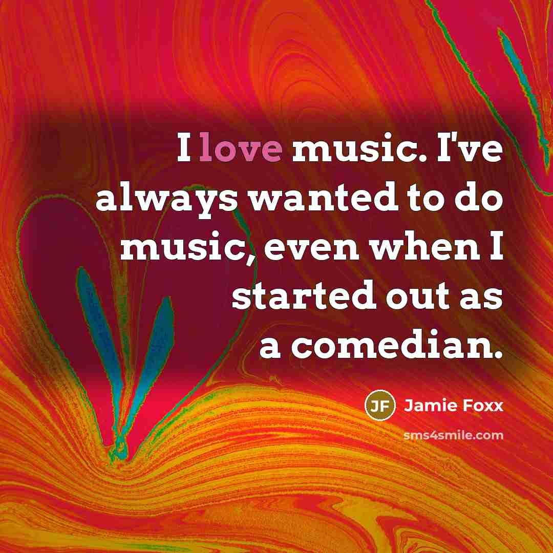“I love music. I've always wanted to do music, even…” quote by Jamie Foxx