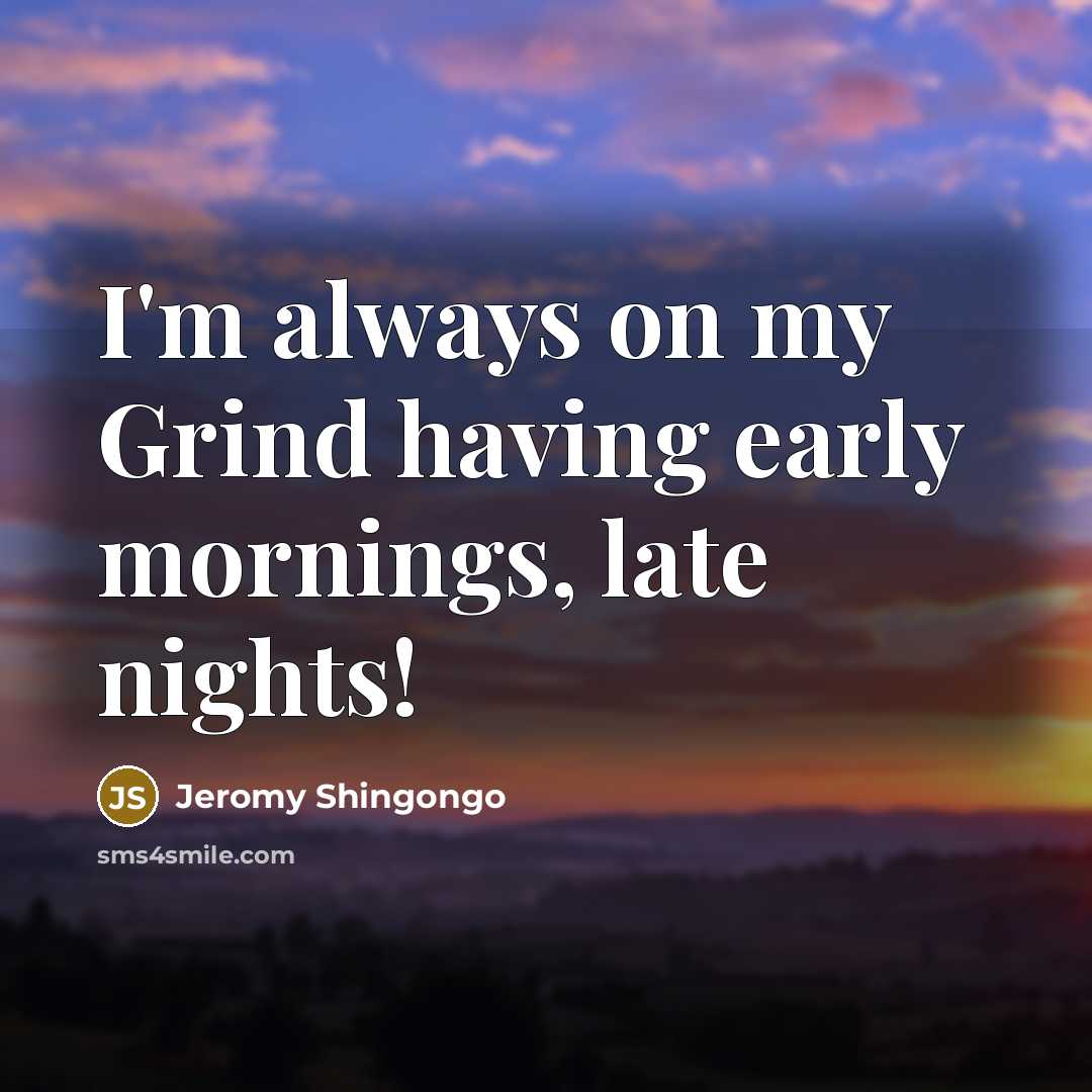 “I'm always on my Grind having early mornings, late nights!…” quote by Jeromy Shingongo