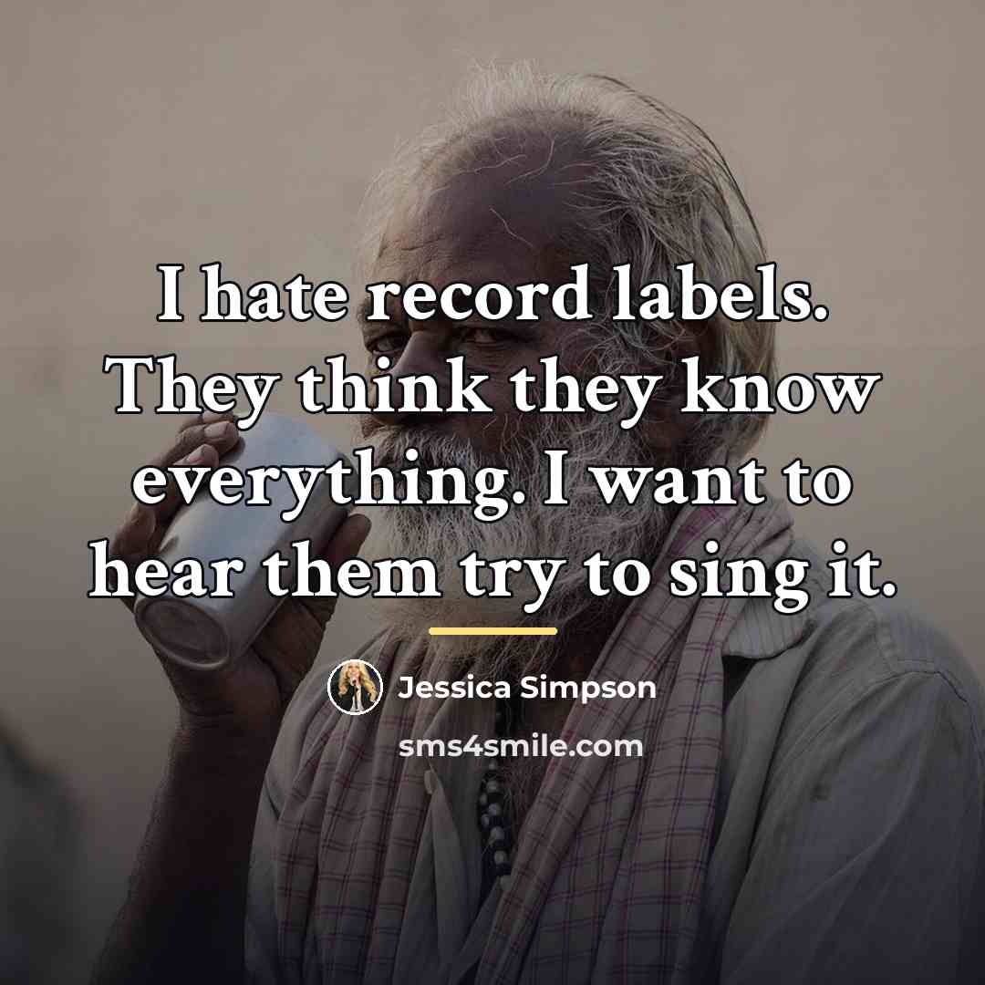 “I hate record labels. They think they know everything. I…” quote by Jessica Simpson