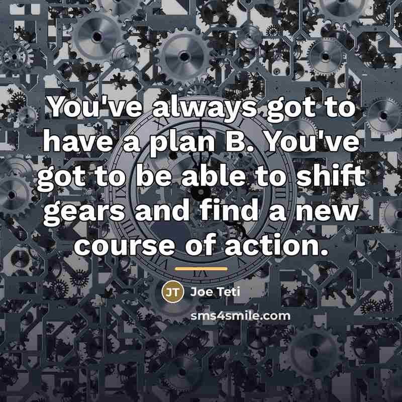 “You've always got to have a plan B. You've got…” quote by Joe Teti