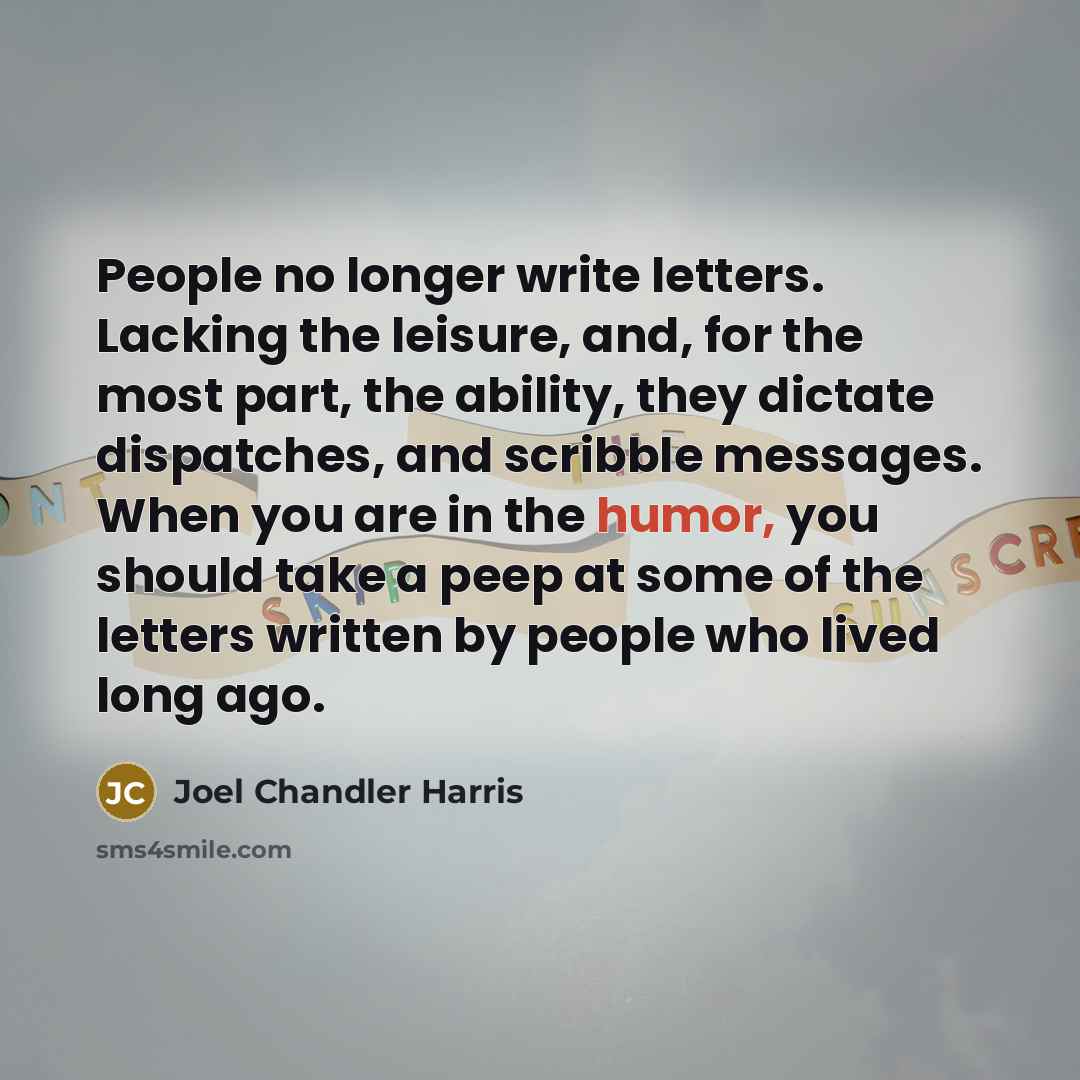 “People no longer write letters. Lacking the leisure, and, for…” quote by Joel Chandler Harris