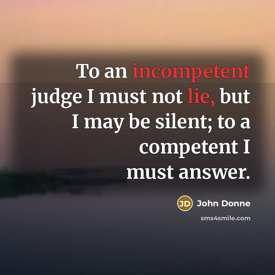 “To an incompetent judge I must not lie, but I…” quote by John Donne