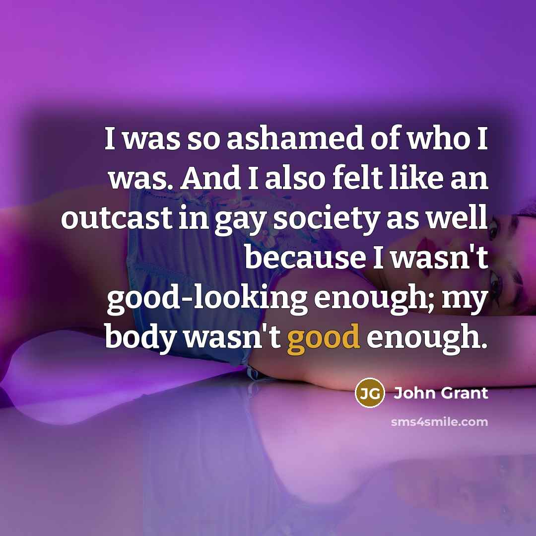 “I was so ashamed of who I was. And I…” quote by John Grant