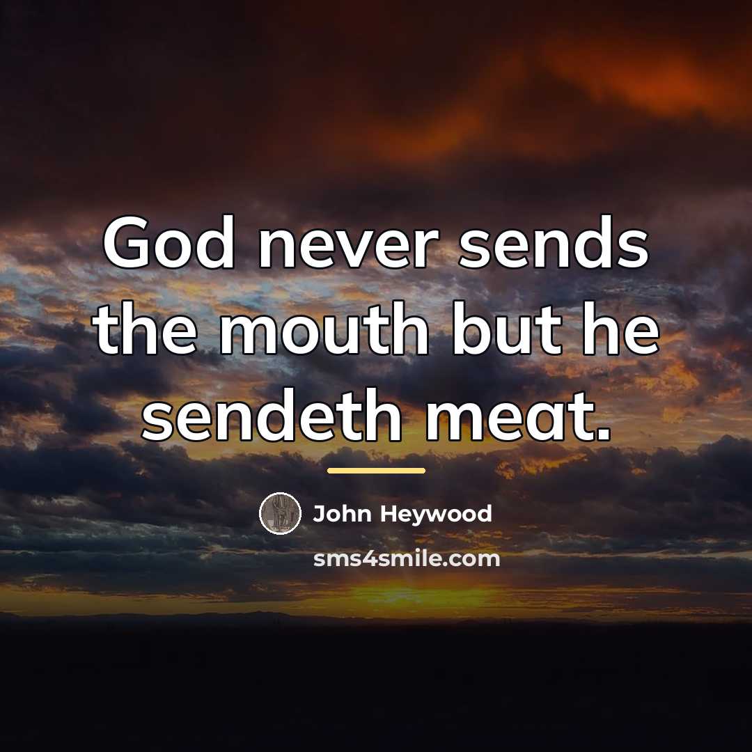 “God never sends the mouth but he sendeth meat.…” quote by John Heywood