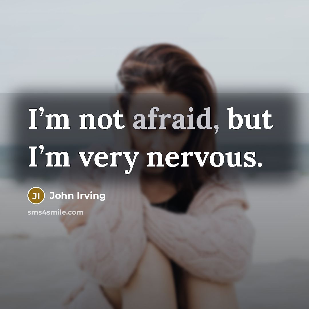 “I’m not afraid, but I’m very nervous.…” quote by John Irving