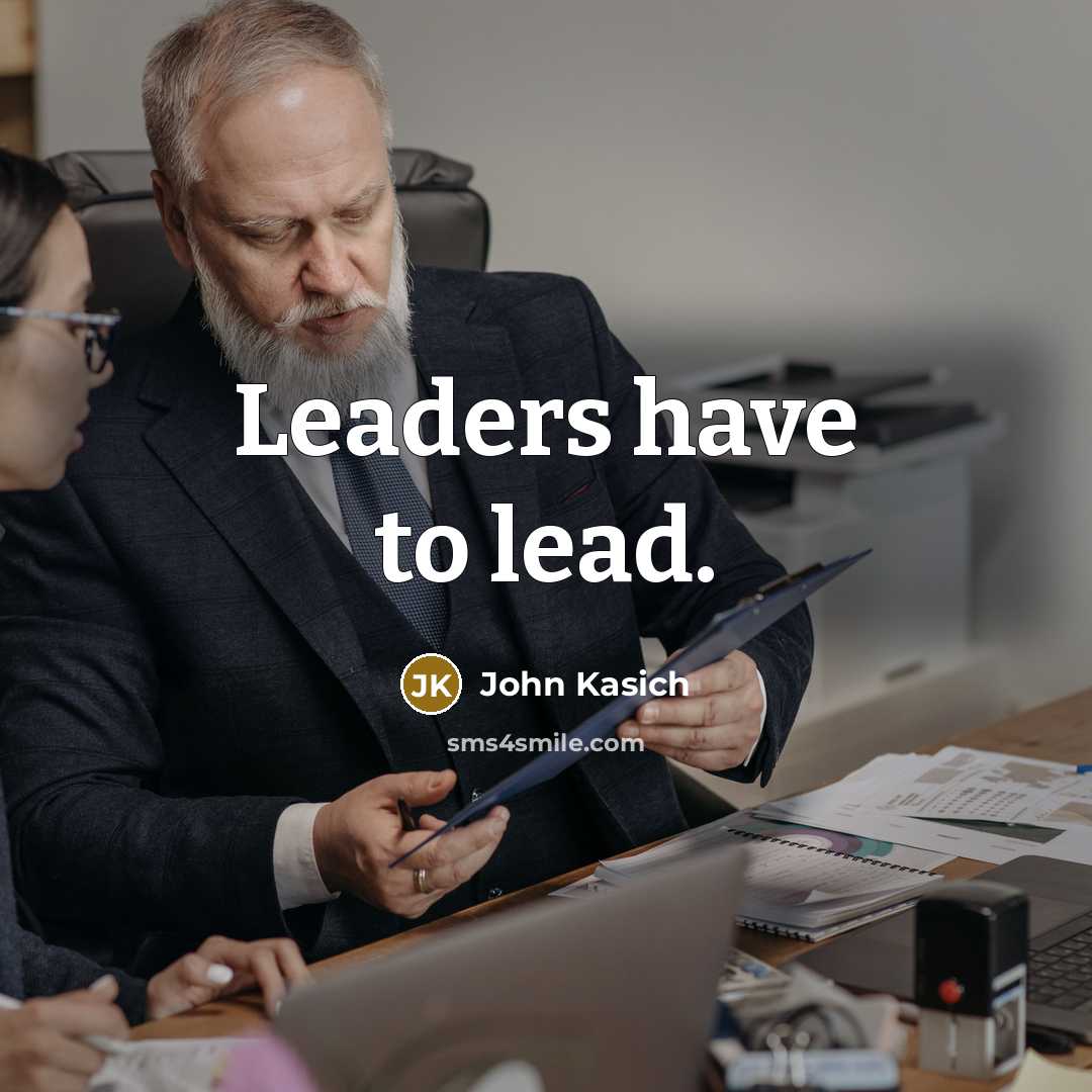 “Leaders have to lead.” quote by John Kasich