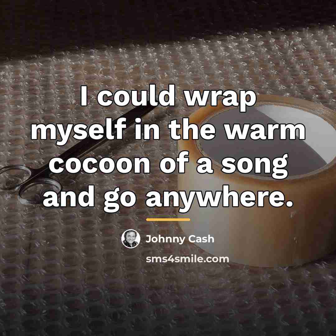 “I could wrap myself in the warm cocoon of a…” quote by Johnny Cash