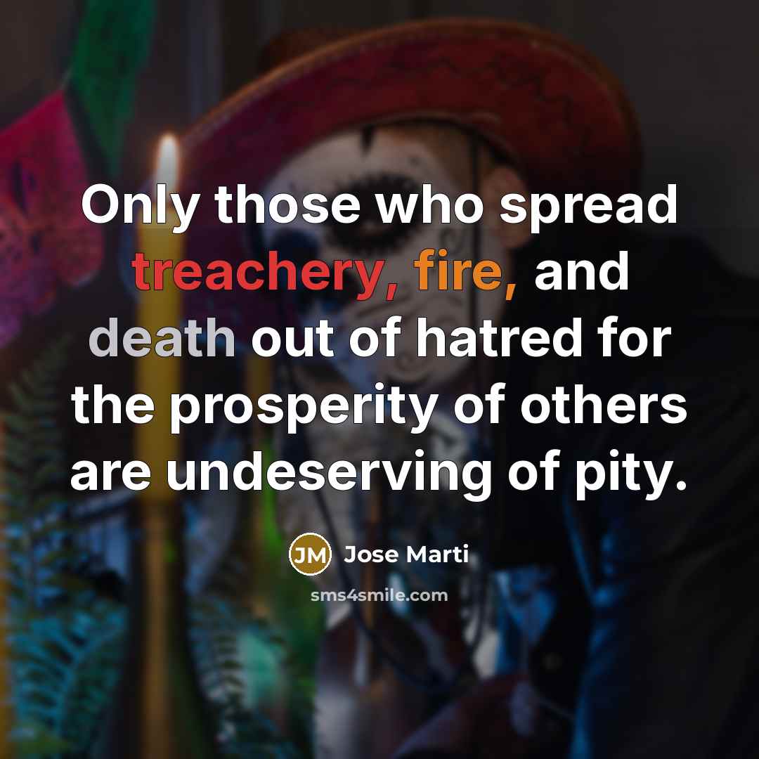 “Only those who spread treachery, fire, and death out of…” quote by Jose Marti