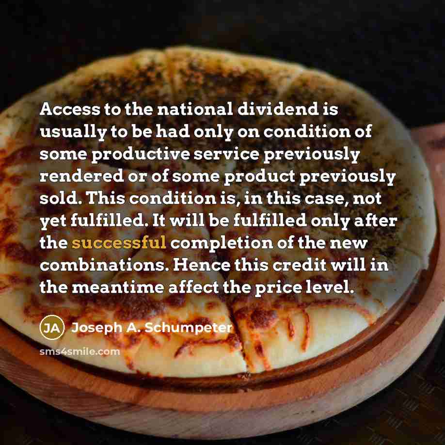“Access to the national dividend is usually to be had…” quote by Joseph A. Schumpeter