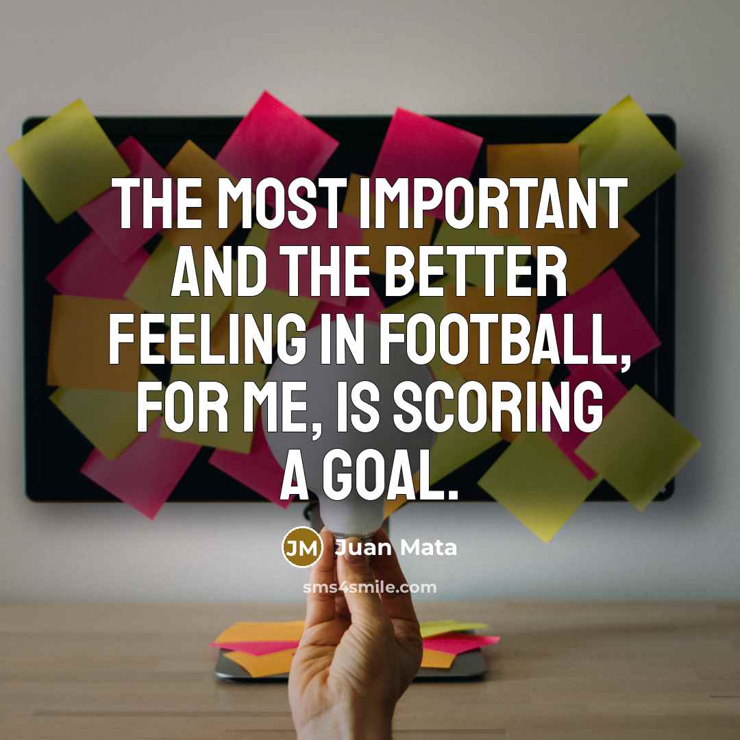 “The most important and the better feeling in football, for…” quote by Juan Mata