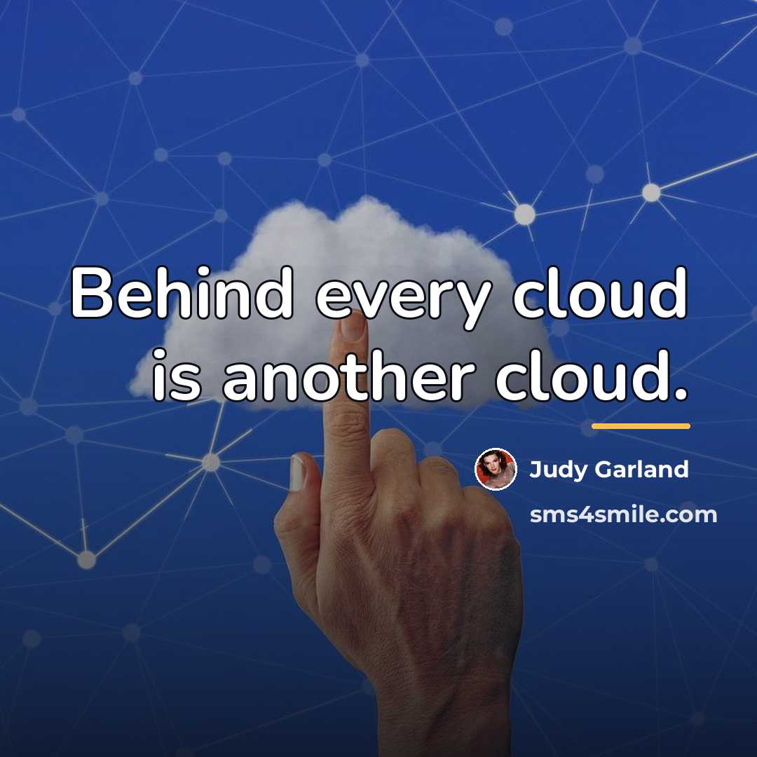 “Behind every cloud is another cloud.…” quote by Judy Garland
