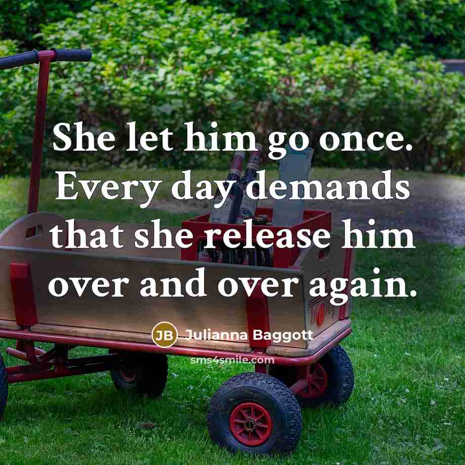 “She let him go once. Every day demands that she…” quote by Julianna Baggott