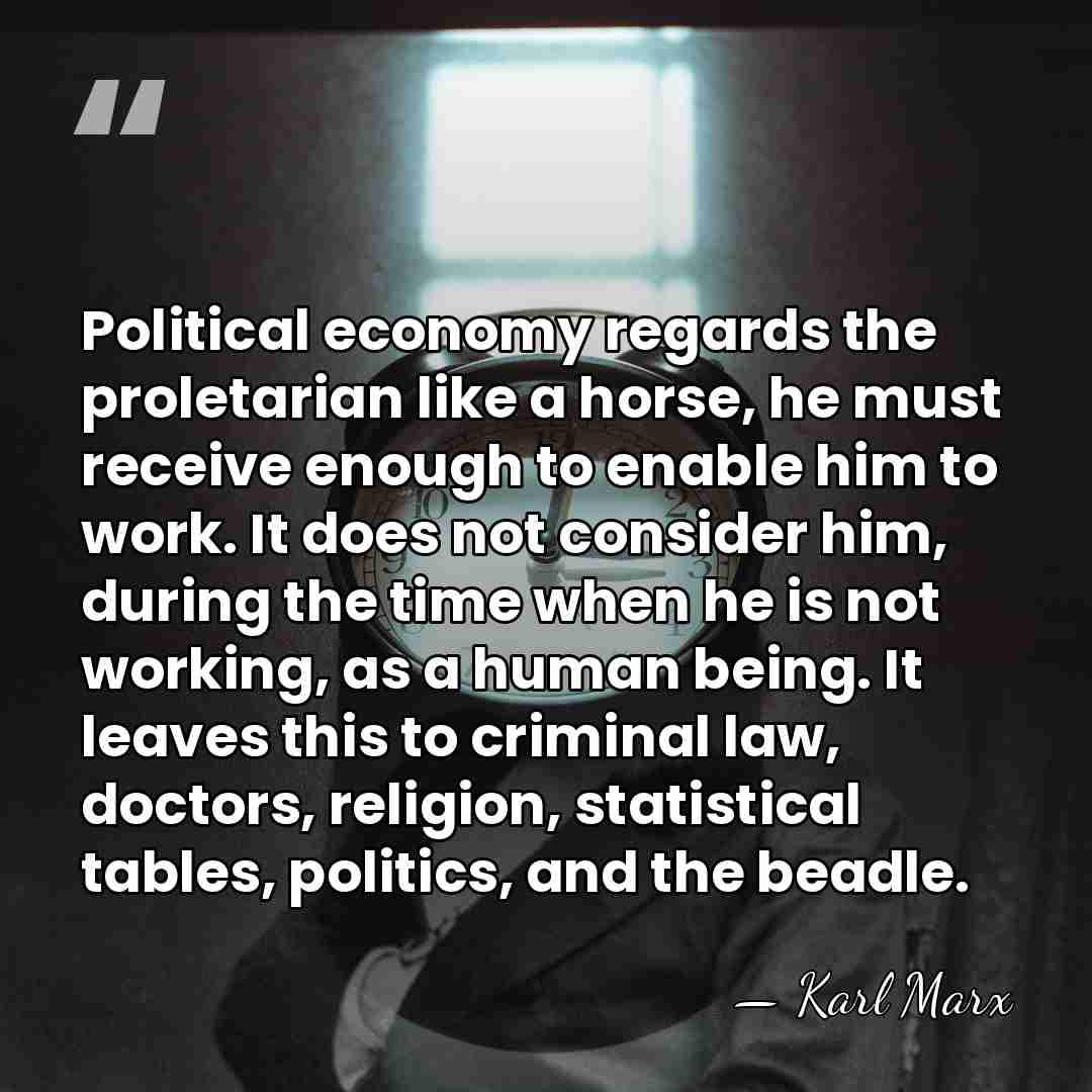 Political economy regards the proletarian like a horse, he must receive enough&hellip; - Karl Marx