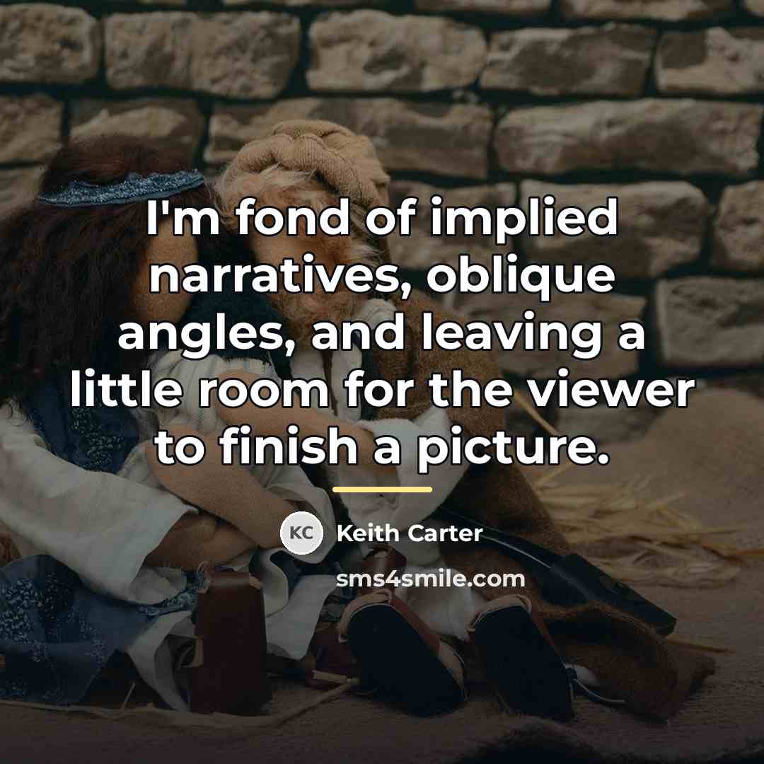“I'm fond of implied narratives, oblique angles, and leaving a…” quote by Keith Carter