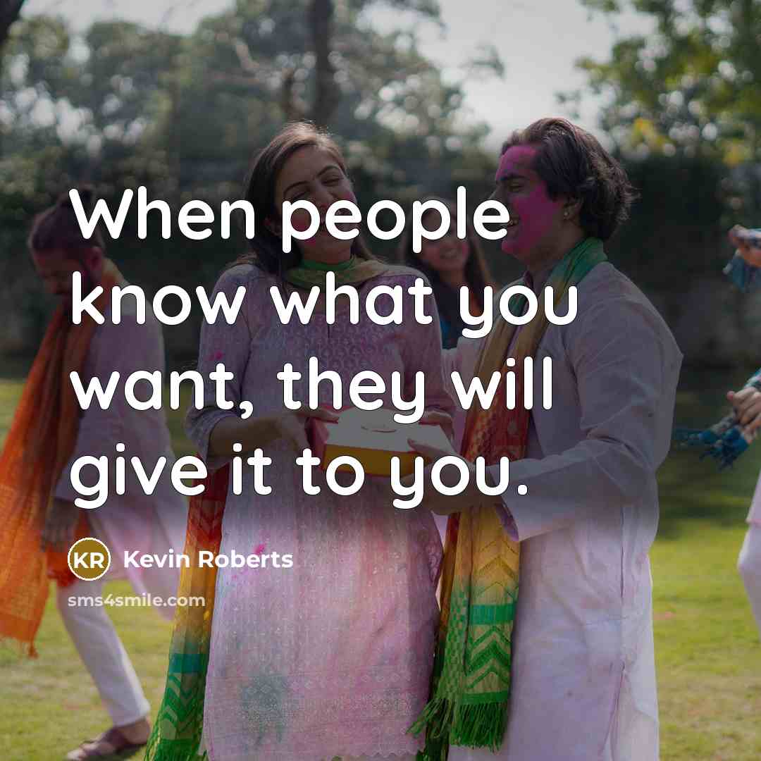 “When people know what you want, they will give it…” quote by Kevin Roberts