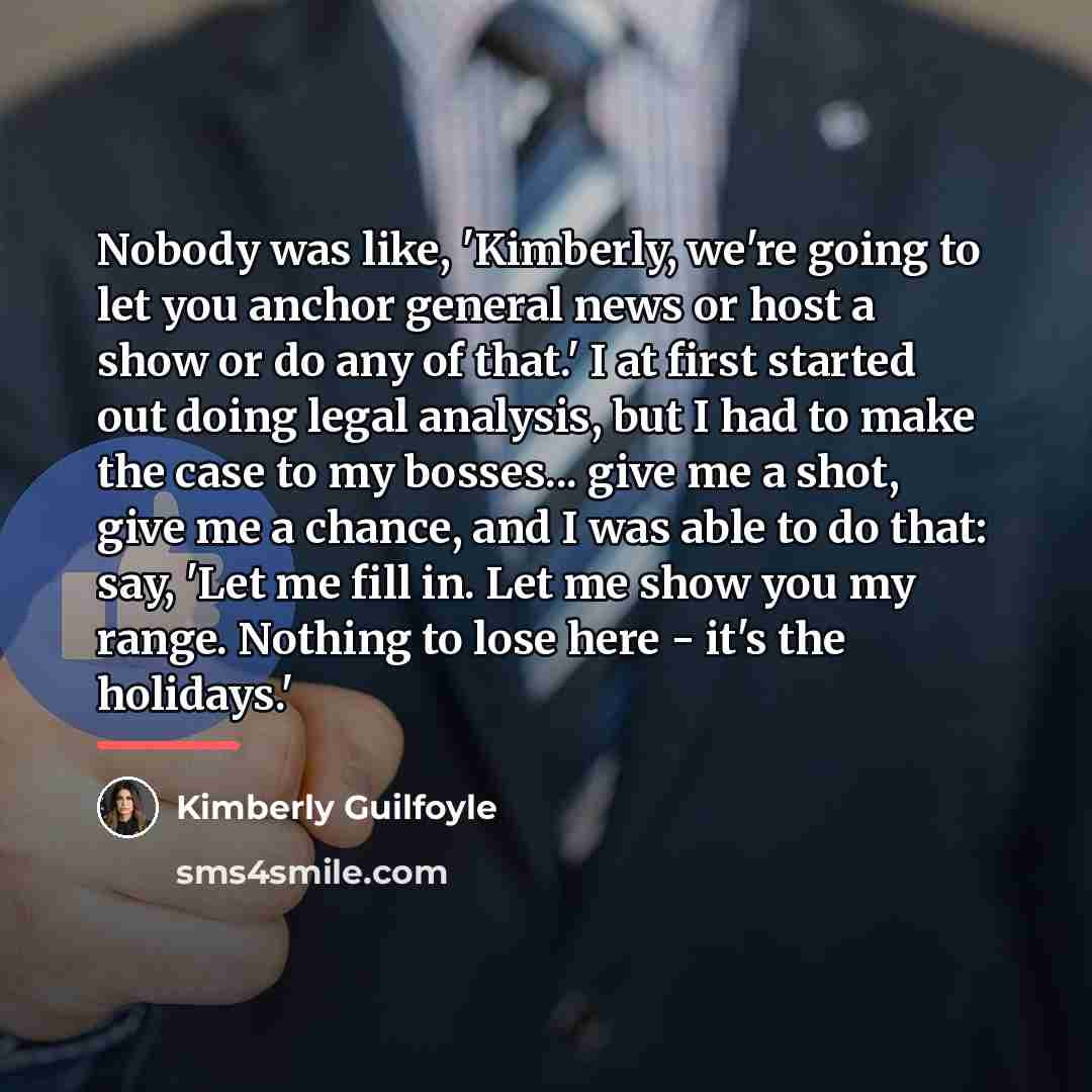 “Nobody was like, 'Kimberly, we're going to let you anchor…” quote by Kimberly Guilfoyle