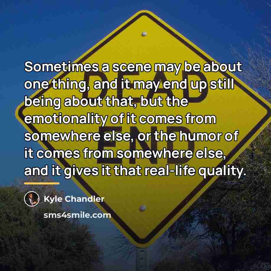 “Sometimes a scene may be about one thing, and it…” quote by Kyle Chandler