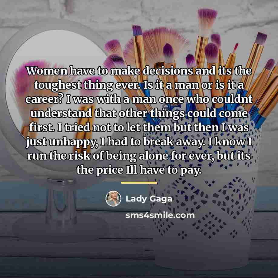 “Women have to make decisions and its the toughest thing…” quote by Lady Gaga