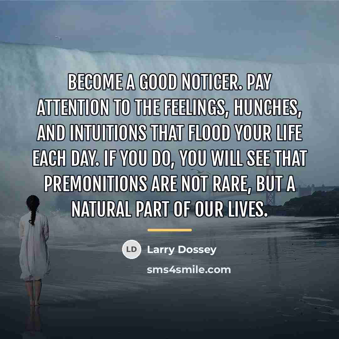 “Become a good noticer. Pay attention to the feelings, hunches,…” quote by Larry Dossey