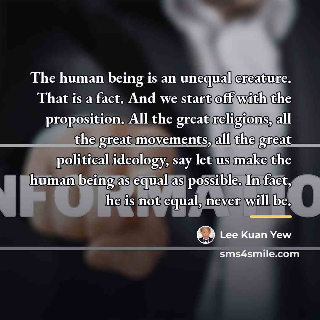 “The human being is an unequal creature. That is a…” quote by Lee Kuan Yew