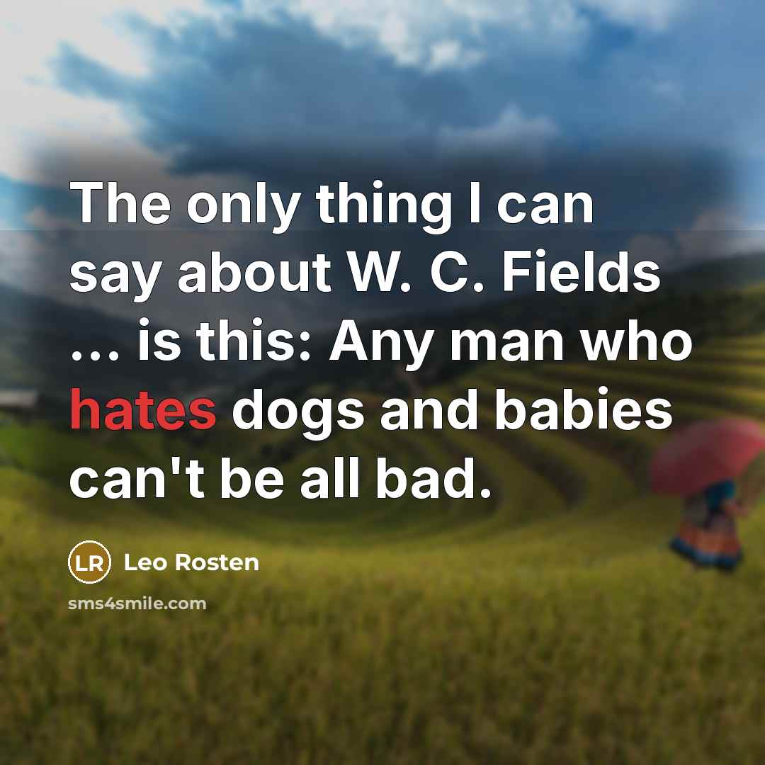 “The only thing I can say about W. C. Fields…” quote by Leo Rosten