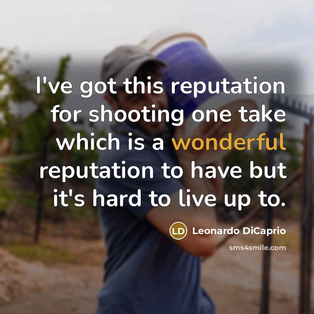 “I've got this reputation for shooting one take which is…” quote by Leonardo DiCaprio