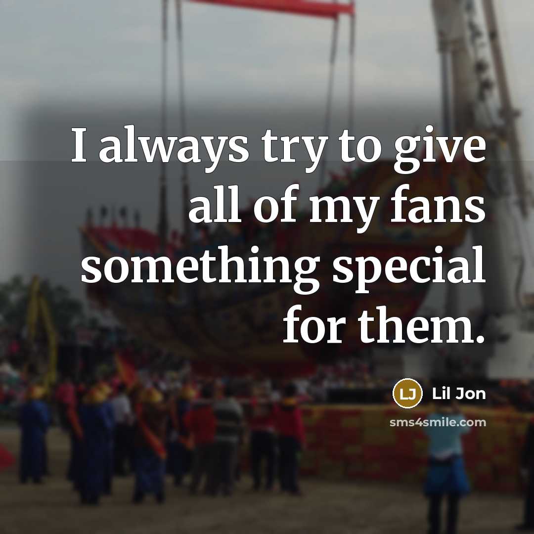 “I always try to give all of my fans something…” quote by Lil Jon