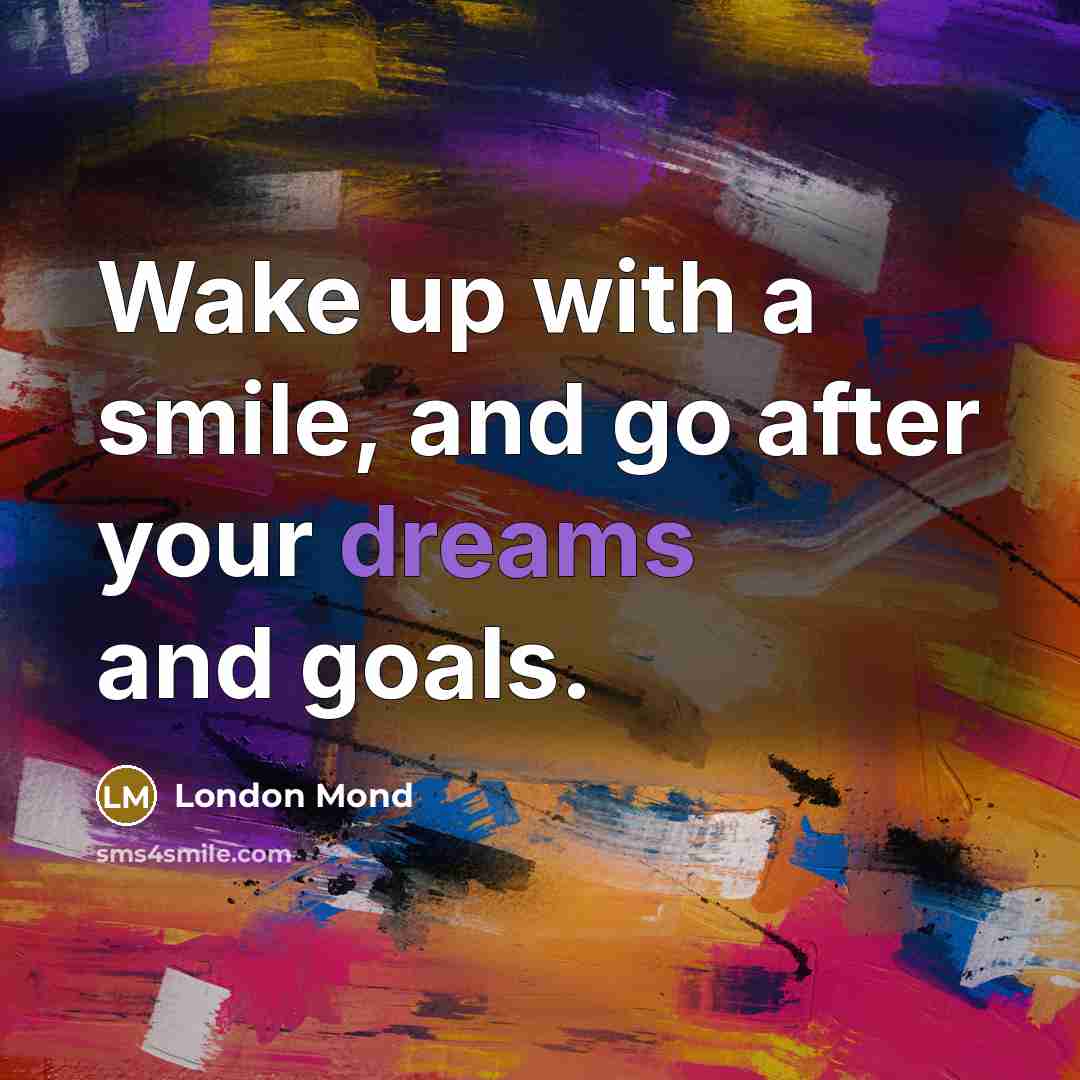 “Wake up with a smile, and go after your dreams…” quote by London Mond