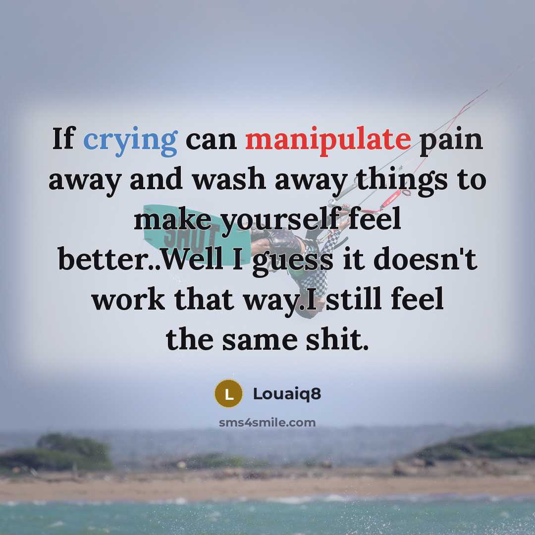 “If crying can manipulate pain away and wash away things…” quote by Louaiq8