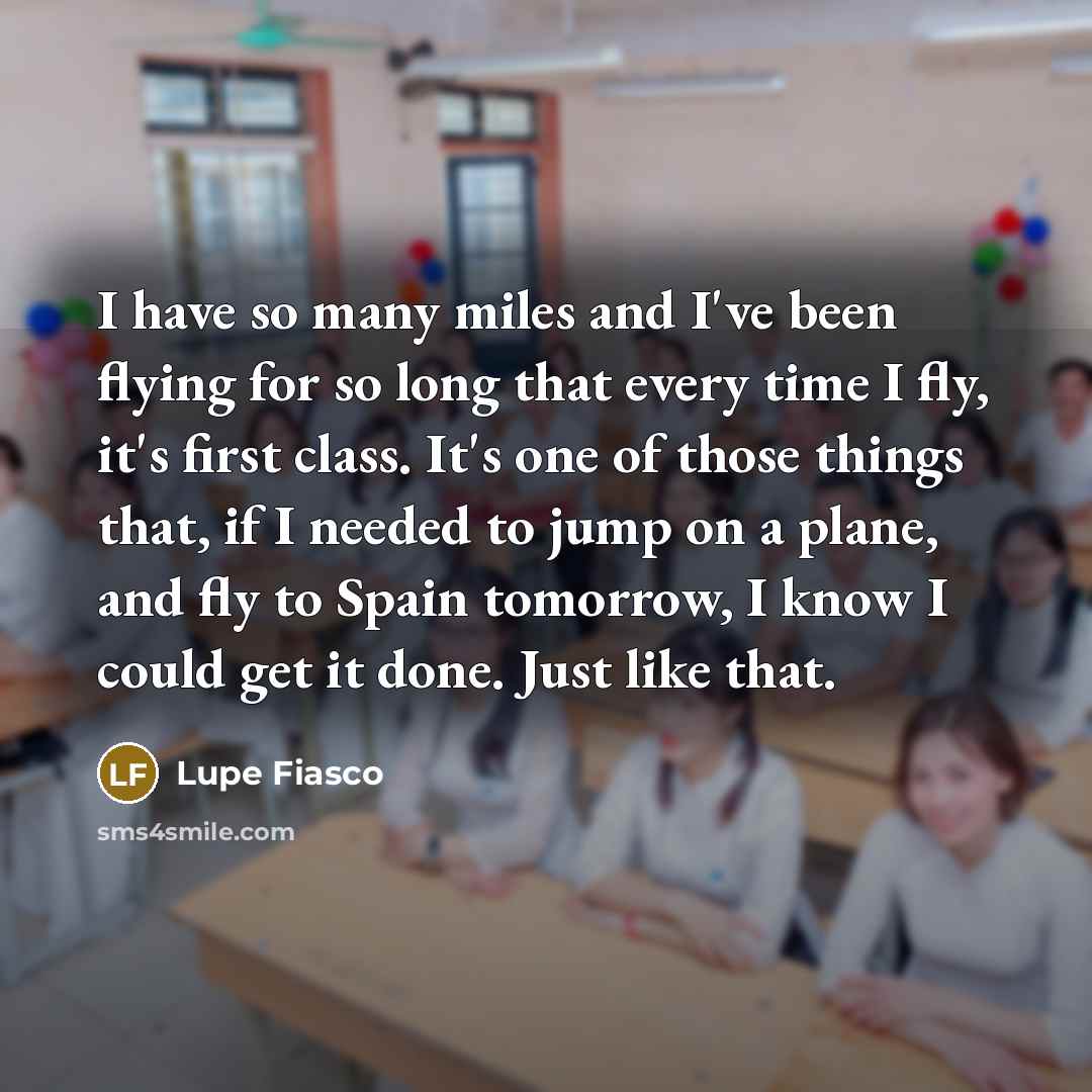“I have so many miles and I've been flying for…” quote by Lupe Fiasco