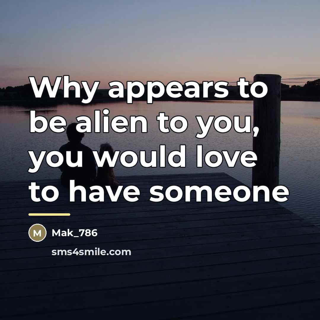 “Why appears to be alien to you, you would love…” quote by Mak_786